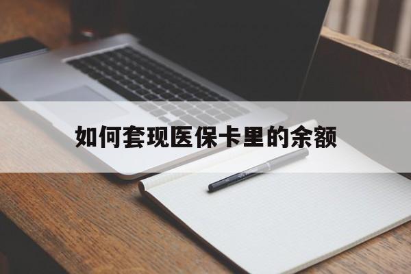 泉州如何套现医保卡里的余额(医保怎么能套现)