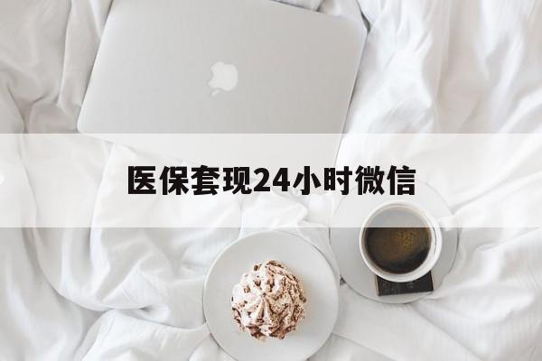 泉州医保套现24小时微信(医保卡提取现金到微信)