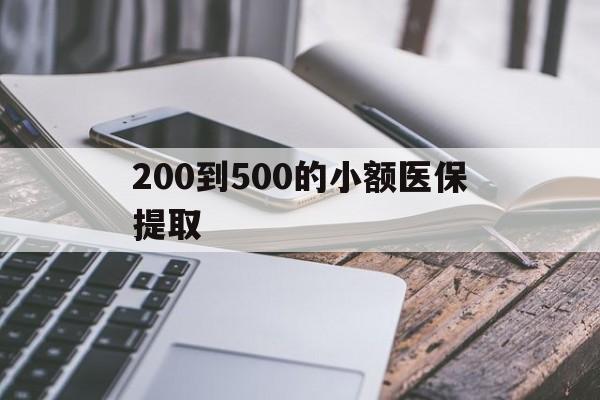 200到500的小额医保提取(200到500的小额医保提取微信)