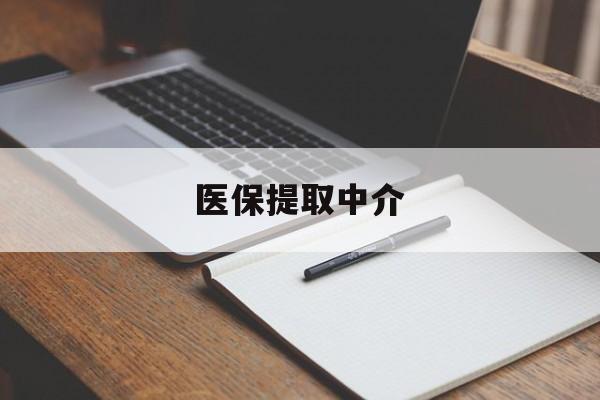 泉州医保提取中介(医保提取中介怎么联系)