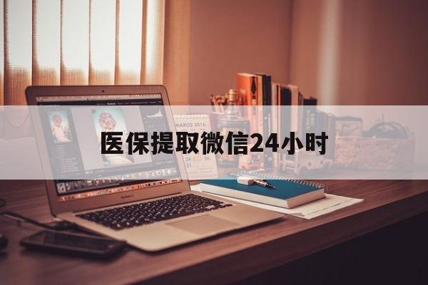 泉州医保提取微信24小时(医保提取代办中介)